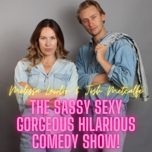 Josh Metcalfe Melissa Lawlor - The Sassy Sexy Gorgeous Hilarious Comedy Show! - Event Listing - Q Theatre